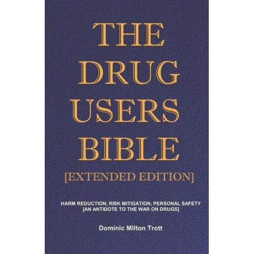 Dominic Milton Trott - The Drug Users Bible [Extended Edition]: Harm Reduction, Risk Mitigation, Personal Safety