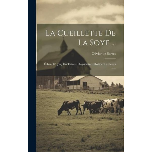 Olivier de Serres - La Cueillette De La Soye ...: Échantillõ [sic] Du Théâtre D'agriculture D'olivier De Serres ......