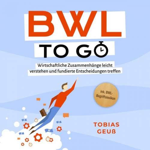 Tobias Geuss - BWL to go - Kompaktes Praxiswissen für Selbstständige & Führungskräfte: Wirtschaftliche Zusammenhänge leicht verstehen und fundierte Entscheidungen tr