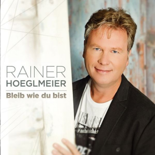 Rainer Hoeglmeier - Bleib wie du bist