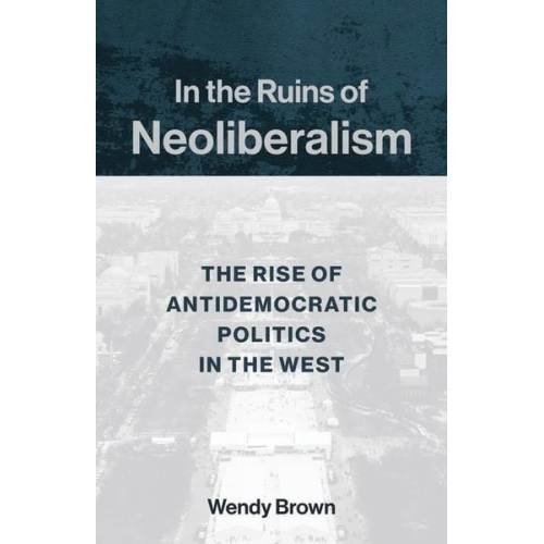 Wendy Brown - In the Ruins of Neoliberalism