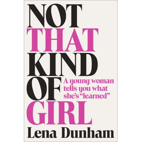 Lena Dunham - Not That Kind of Girl: A Young Woman Tells You What She's Learned