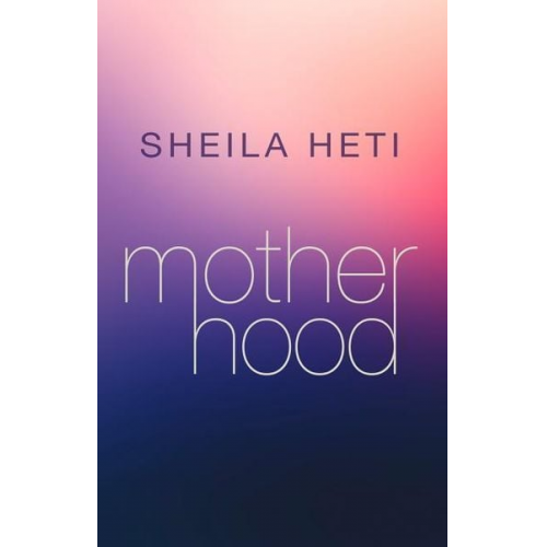 Sheila Heti - Motherhood