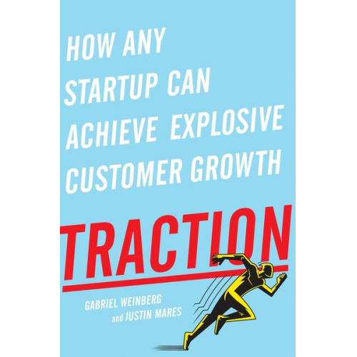 Gabriel Weinberg Justin Mares - Traction: How Any Startup Can Achieve Explosive Customer Growth