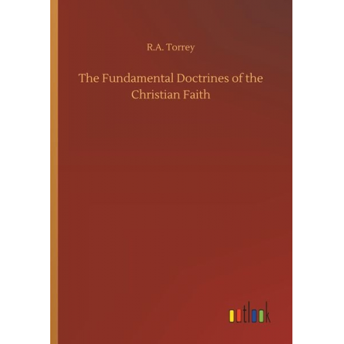 R. A. Torrey - The Fundamental Doctrines of the Christian Faith