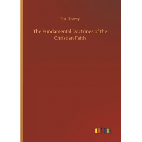 R. A. Torrey - The Fundamental Doctrines of the Christian Faith