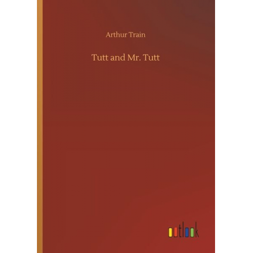 Arthur Train - Tutt and Mr. Tutt