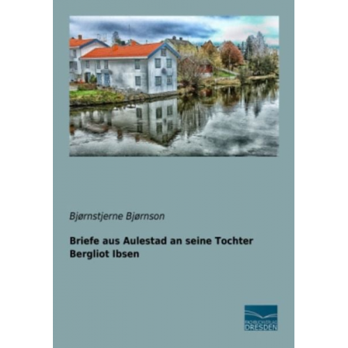 Bjørnstjerne Bjørnson - Briefe aus Aulestad an seine Tochter Bergliot Ibsen