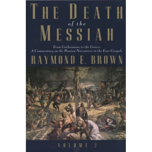 Raymond E. Brown - The Death of the Messiah, From Gethsemane to the Grave, Volume 2