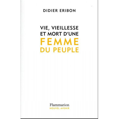 Didier Eribon - Vie, vieillesse et mort d'une femme du peuple