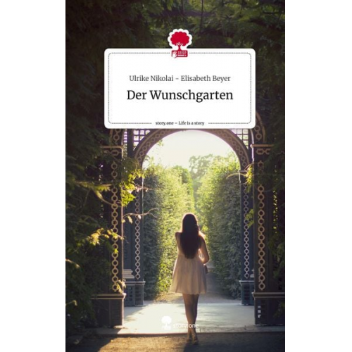 Ulrike Nikolai Elisabeth Beyer - Der Wunschgarten. Life is a Story - story.one