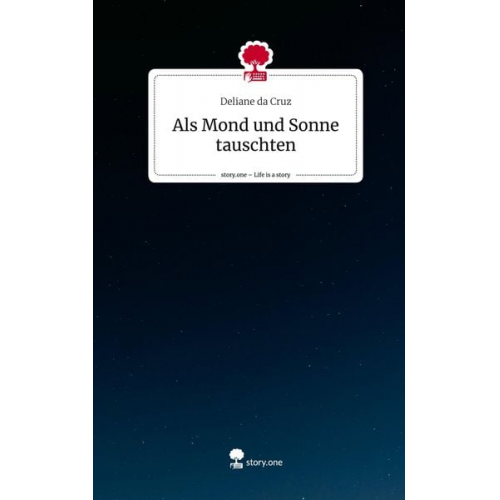 Deliane da Cruz - Als Mond und Sonne tauschten. Life is a Story - story.one