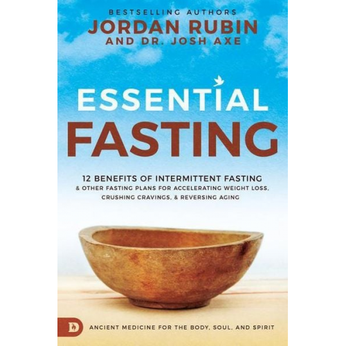 Jordan Rubin Josh Axe - Essential Fasting: 12 Benefits of Intermittent Fasting and Other Fasting Plans for Accelerating Weight Loss, Crushing Cravings, and Rever