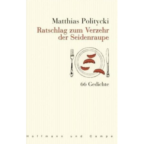 Matthias Politycki - Politycki, M: Ratschlag zum Verzehr der Seidenraupe