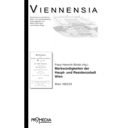 Heinrich Böckh - Merkwürdigkeiten der Haupt- und Residenzstadt Wien und ihrer nächsten Umgebung: Ein Handbuch für Einheimische und Fremde