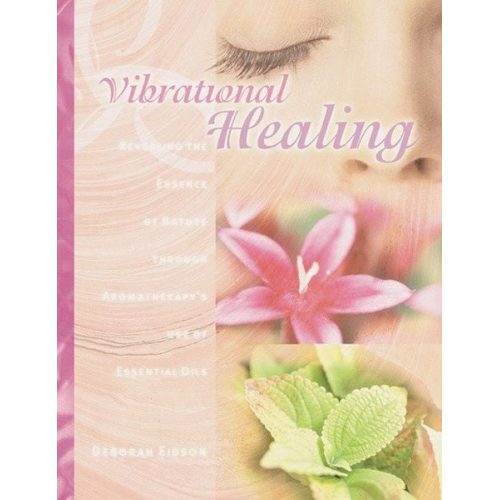 Deborah Eidson - Vibrational Healing: Revealing the Essence of Nature Through Aromatherapy and Essential Oils