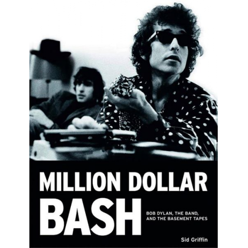 Sid Griffin - Million Dollar Bash: Bob Dylan, the Band, and the Basement Tapes