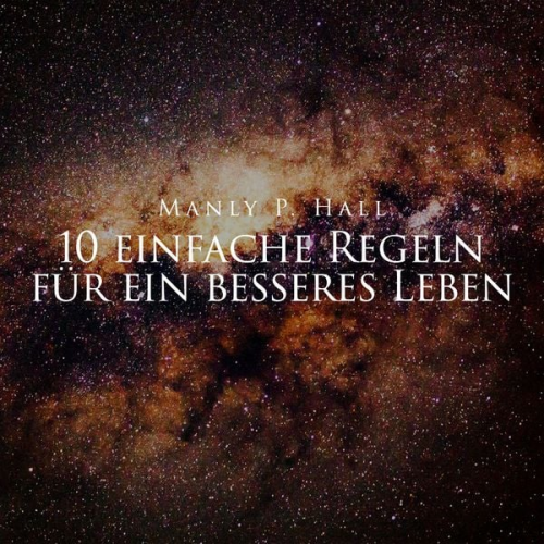 Manly P. Hall - 10 einfache Regeln für ein besseres Leben