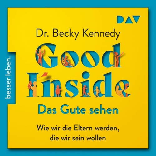 Becky Kennedy - Good Inside – Das Gute sehen. Wie wir die Eltern werden, die wir sein wollen