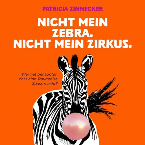 Patricia Zinnecker - Nicht mein Zebra. Nicht mein Zirkus.