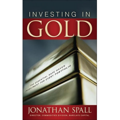 Jonathan Spall - Investing in Gold: The Essential Safe Haven Investment for Every Portfolio