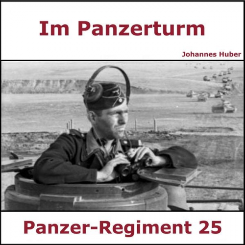 Johann Huber - Im Panzerturm - Tagebuch eines Panzersoldaten