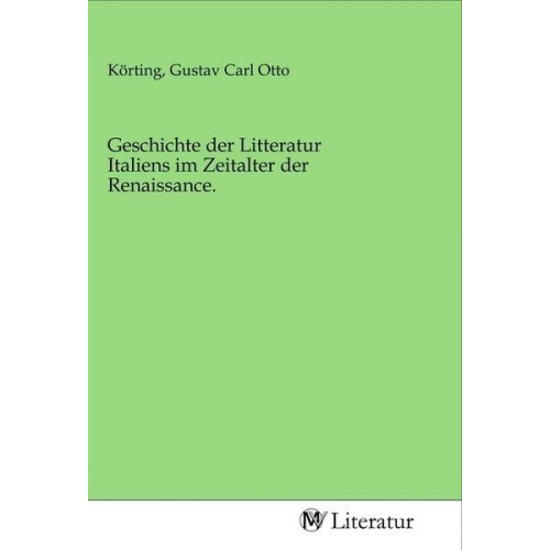 Geschichte der Litteratur Italiens im Zeitalter der Renaissance.