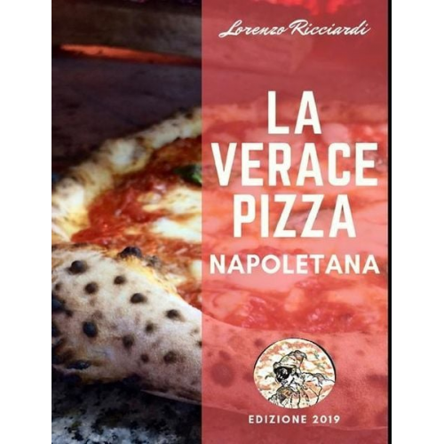 Lorenzo Ricciardi - La Verace Pizza Napoletana: Tradizione, Storia e Segreti