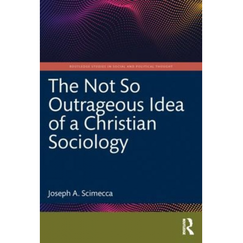 Joseph A. Scimecca - The Not So Outrageous Idea of a Christian Sociology