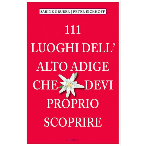 Sabine Gruber Peter Eickhoff - 111 Luoghi dell' Alto Adige che devi proprio scoprire