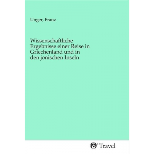 Wissenschaftliche Ergebnisse einer Reise in Griechenland und in den jonischen Inseln