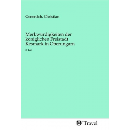 Merkwürdigkeiten der königlichen Freistadt Kesmark in Oberungarn