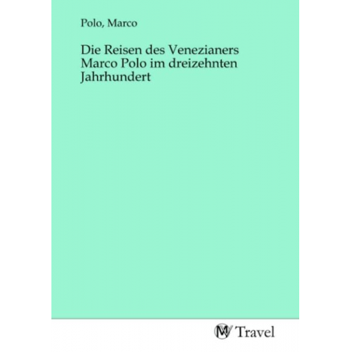 Die Reisen des Venezianers Marco Polo im dreizehnten Jahrhundert