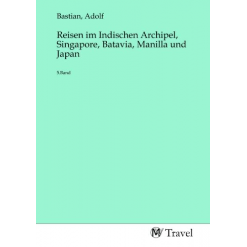 Reisen im Indischen Archipel, Singapore, Batavia, Manilla und Japan