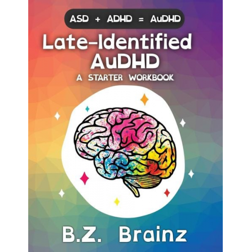 B. Z. Brainz - Late-Identified AuDHD: A Starter Workbook