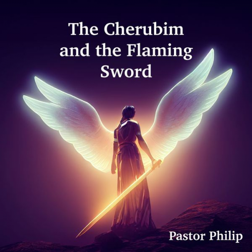 Pastor Philip - The Cherubim and the Flaming Sword