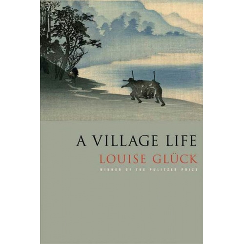 Louise Glück - A Village Life