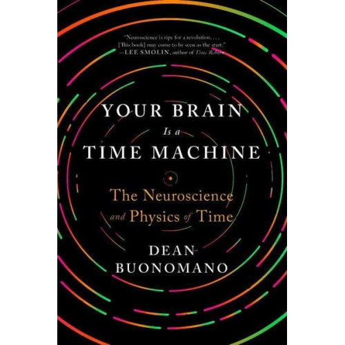 Dean Buonomano - Your Brain Is a Time Machine: The Neuroscience and Physics of Time