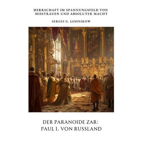 Sergei G. Lessnikow - Der Paranoide Zar: Paul I. von Russland