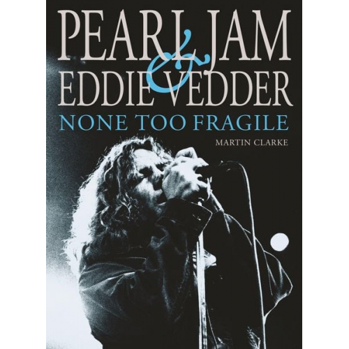 Martin Clarke - Pearl Jam and Eddie Vedder: None Too Fragile