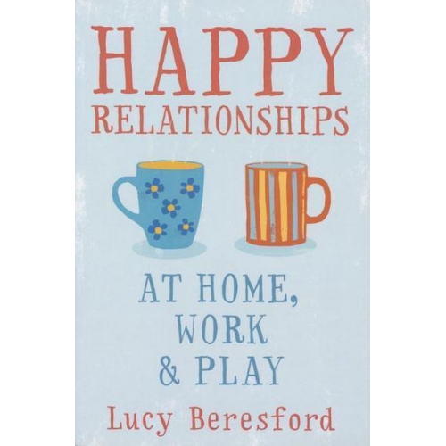 Lucy Beresford - Happy Relationships at Home, Work & Play. by Lucy Beresford