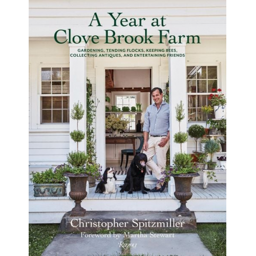 Christopher Spitzmiller - A Year at Clove Brook Farm: Gardening, Tending Flocks, Keeping Bees, Collecting Antiques, and Entertaining Friends