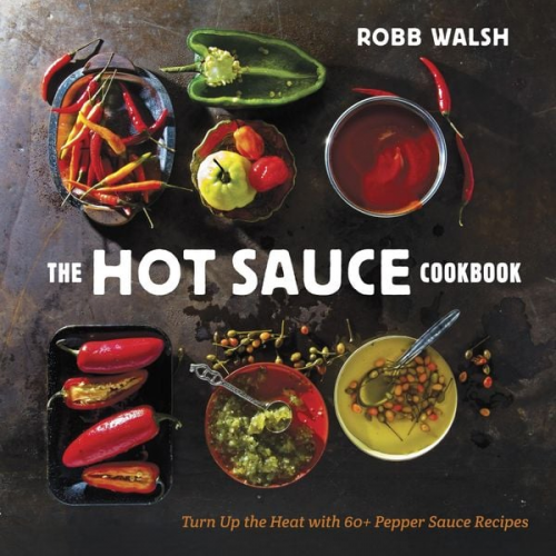 Robb Walsh - The Hot Sauce Cookbook