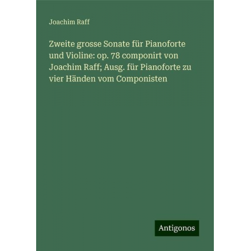 Joachim Raff - Zweite grosse Sonate für Pianoforte und Violine: op. 78 componirt von Joachim Raff; Ausg. für Pianoforte zu vier Händen vom Componisten