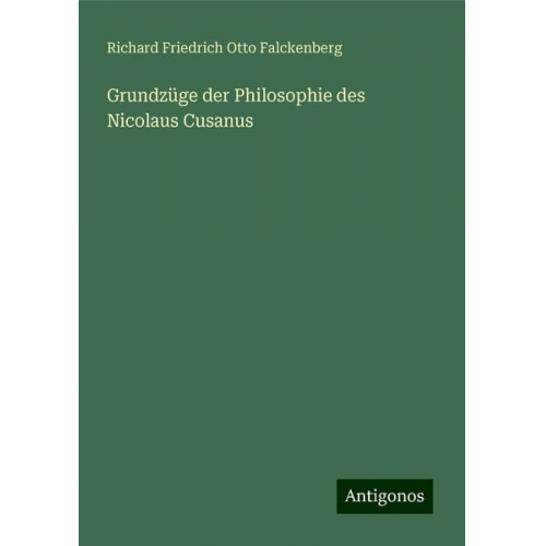 Richard Friedrich Otto Falckenberg - Grundzüge der Philosophie des Nicolaus Cusanus