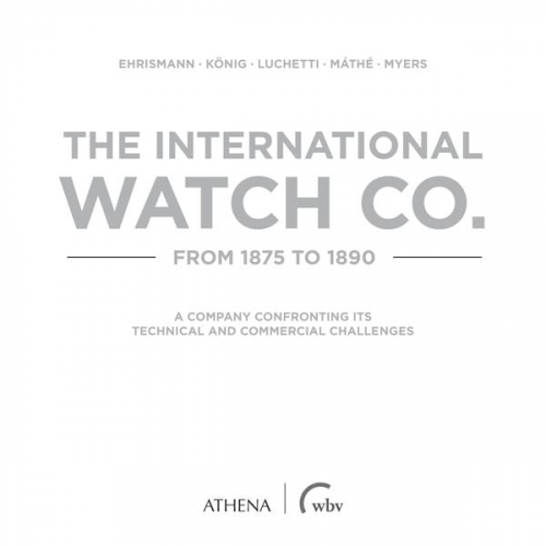 Ralph Ehrismann Thomas König Giovanni Luchetti Áron Máthe Alan Myers - The International Watch Co. from 1875 to 1890