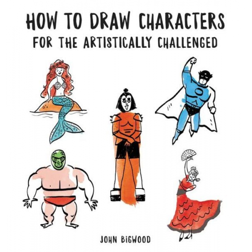 John Bigwood - How to Draw Characters for the Artistically Challenged