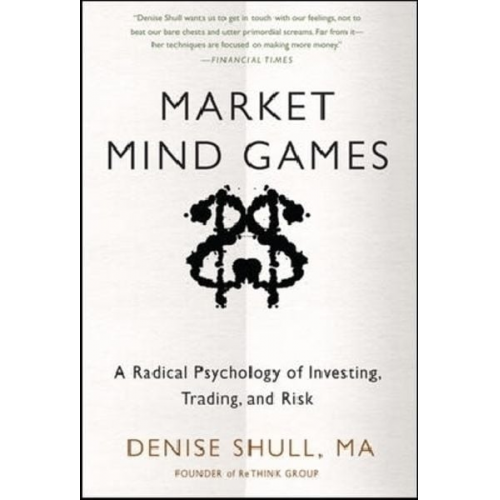 Denise Shull - Market Mind Games: A Radical Psychology of Investing, Trading and Risk