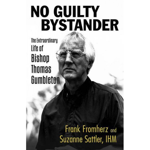 Frank Fromherz Suzanne Sattler - No Guilty Bystander: The Extraordinary Life of Bishop Thomas Gumbleton