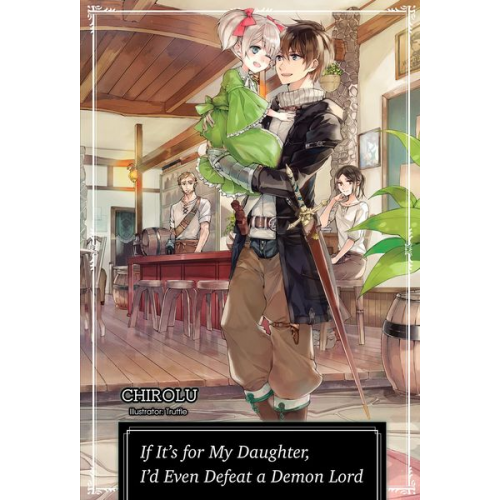 Chirolu - If It's for My Daughter, I'd Even Defeat a Demon Lord: Volume 1